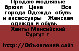 Продаю моднявые брюки › Цена ­ 700 - Все города Одежда, обувь и аксессуары » Женская одежда и обувь   . Ханты-Мансийский,Сургут г.